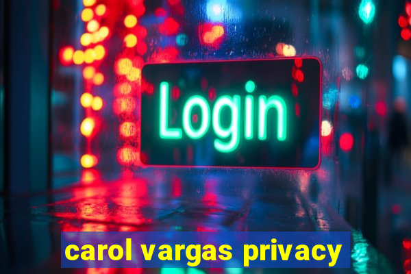 carol vargas privacy